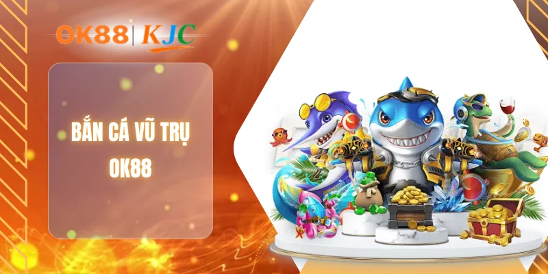 BẮN CÁ VŨ TRỤ OK88