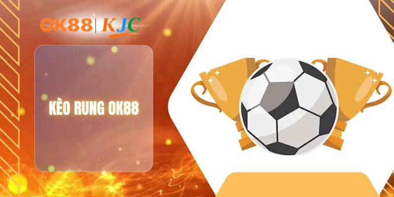 KÈO RUNG OK88